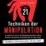Erik Rode: Die 21 Techniken der Manipulation - Dunkle Psychologie im Alltag: So schützen Sie sich vor den Manipulationstechniken anderer Menschen und gewinnen die Kontrolle über Ihr Leben zurück
