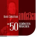 Hans Christian Andersen: Die 50 schönsten Märchen von Hans Christian Andersen: 