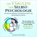 Elisa Peters: Die 5 Säulen der Selbst-Psychologie: Wie Sie Ihre Gedanken und Emotionen steuern und Selbstmitgefühl aufbauen - Für ein Leben mit mehr Positivität und innerer Stärke - inkl. Übungen und Meditationen