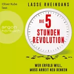 Lasse Rheingans: Die 5-Stunden-Revolution: Wer Erfolg will, muss Arbeit neu denken