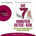 Franziska Rubin: Die 7-Minuten-Detox-Kur: Natürlich runderneuert in nur 3 Wochen