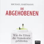 Michael Hartmann: Die Abgehobenen: Wie die Eliten die Demokratie gefährden