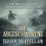 Brian McClellan: Die Abgeschworene: Eine Novelle aus dem Powder-Mage-Universum