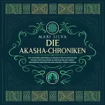 Mari Silva: Die Akasha-Chroniken: Das geheime universelle Wissen und die Natur des Akasha entschlüsseln, einschließlich Gebet, geführter Meditation und Akasha-Tarot-Lesung