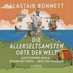 Alastair Bonnett: Die allerseltsamsten Orte der Welt: Aufsteigende Inseln, bodenlose Städte, abseitige Paradiese