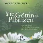Wolf-Dieter Storl: Die alte Göttin und ihre Pflanzen: Wie wir durch Märchen zu unserer Urspiritualität finden