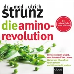 Ulrich Strunz: Die Amino-Revolution: Der Alters-Code entschlüsselt – forever young mit Eiweiß, dem Grundstoff des Lebens – Warum uns Erbsen froh, Quark schlank und Hühnereier fit machen