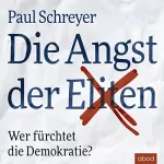 Paul Schreyer: Die Angst der Eliten: Wer fürchtet die Demokratie?