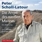 Peter Scholl-Latour: Die Angst des weißen Mannes: Ein Abgesang
