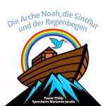 Pastor Philip: Die Arche Noah, die Sintflut und der Regenbogen: 