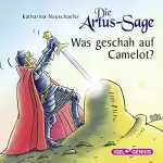 Katharina Neuschaefer: Die Artus-Sage: Was geschah auf Camelot?