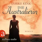Ulrike Renk: Die Australierin - Von Hamburg nach Sydney: Die Australien Saga 1