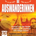 Helga Zeiner: Die Auswanderinnen: Abenteuer im Ausland - Roman