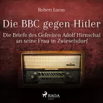 Robert Lucas: Die BBC gegen Hitler - Die Briefe des Gefreiten Adolf Hirnschal an seine Frau in Zwieselsdorf: 