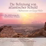Georg Huber: Die Befreiung von atlantischer Schuld: Die Aktivierung des atlantischen Wissens