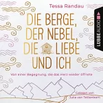 Tessa Randau: Die Berge, der Nebel, die Liebe und ich: Von einer Begegnung, die das Herz wieder öffnete