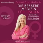 Franziska Rubin: Die bessere Medizin für Frauen: Ganzheitlich und individuell - der Schlüssel zu Ihrer Gesundheit