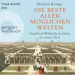 Michael Kempe: Die beste aller möglichen Welten: Gottfried Wilhelm Leibniz in seiner Zeit