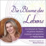 Pavlina Klemm: Die Blume Des Lebens - Eine Botschaft der Plejader: Channeling, geführte Meditation und reiner Klang