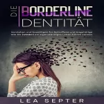 Lea Septer: Die Borderline Identität: Verstehen und bewältigen für Betroffene und Angehörige - Wie Sie (wieder) ein eigenständiges Leben führen können