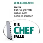 Jörg Knoblauch: Die Chef-Falle: Wovor Führungskräfte sich in Acht nehmen müssen: 