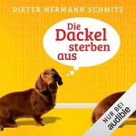 Dieter Hermann Schmitz: Die Dackel sterben aus: 