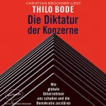 Thilo Bode: Die Diktatur der Konzerne: Wie globale Unternehmen uns schaden und die Demokratie zerstören