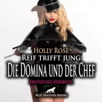 Holly Rose: Die Domina und der Chef - Aus der kleinen Angestellten die scharfe Chefin... Erotische Geschichte: Reif trifft jung