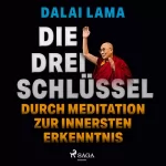 Dalai Lama: Die drei Schlüssel. Durch Meditation zur innersten Erkenntnis: 