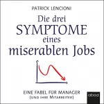 Patrick M. Lencioni: Die drei Symptome eines miserablen Jobs: Eine Fabel für Manager (und ihre Mitarbeiter)