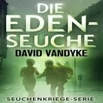 David VanDyke, Frank Dietz: Die Eden-Seuche: Ein apokalyptischer Militär-Thriller - Seuchenkriege-Serie
