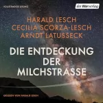 Harald Lesch, Cecilia Scorza-Lesch, Arndt Latußeck: Die Entdeckung der Milchstraße: 
