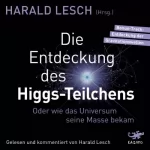 Harald Lesch: Die Entdeckung des Higgs-Teilchens: Oder wie das Universum seine Masse bekam