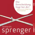Reinhard K. Sprenger: Die Entscheidung liegt bei dir: Wege aus der alltäglichen Unzufriedenheit