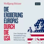 Wolfgang Bittner: Die Eroberung Europas durch die USA: Eine Strategie der Destabilisierung, Eskalation und Militarisierung