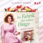 Claudia Romes: Die Fabrik der süßen Dinge – Helenes Träume: 