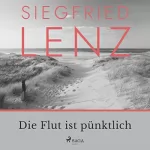Siegfried Lenz: Die Flut ist pünktlich: 