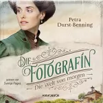 Petra Durst-Benning: Die Fotografin - Die Welt von Morgen: Fotografinnen-Saga 3