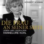Heribert Schwan: Die Frau an seiner Seite: Leben und Leiden der Hannelore Kohl