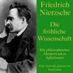 Friedrich Nietzsche: Die fröhliche Wissenschaft: Ein philosophisches Meisterwerk in Aphorismen. Eine Auswahl