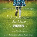 Gary Chapman, Ross Campbell: Die fünf Sprachen der Liebe für Kinder: Wie Kinder Liebe ausdrücken und empfangen
