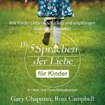 Gary Chapman, Ross Campbell: Die fünf Sprachen der Liebe für Kinder: Wie Kinder Liebe ausdrücken und empfangen