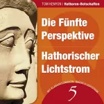 Tom Kenyon: Die Fünfte Perspektive & Hathorischer Lichtstrom: Hathoren-Botschaften 5
