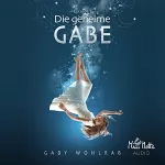 Gaby Wohlrab: Die geheime Gabe: Die geheime Gabe 1