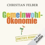 Christian Felber: Die Gemeinwohl-Ökonomie: 