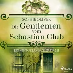 Sophie Oliver: Die Gentlemen vom Sebastian Club: Ein viktorianischer Krimi
