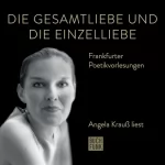 Angela Krauß: Die Gesamtliebe und die Einzelliebe: Frankfurter Poetiklesungen
