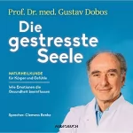 Gustav Dobos: Die gestresste Seele: Naturheilkunde für Körper und Gefühle