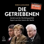 Robin Alexander: Die Getriebenen: Merkel und die Flüchtlingspolitik - Ein Insider-Report: 