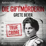Kathrin Hanke: Die Giftmörderin Grete Beier: 